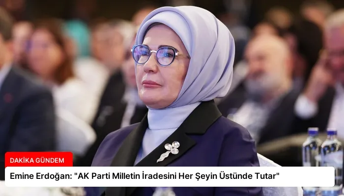 Emine Erdoğan: “AK Parti Milletin İradesini Her Şeyin Üstünde Tutar”