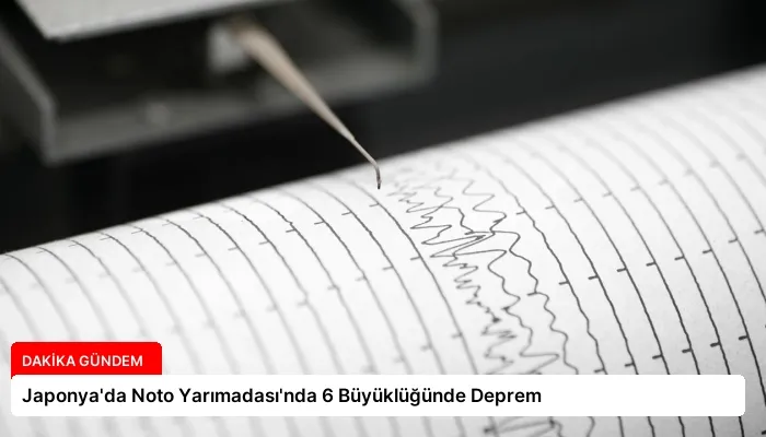 Japonya’da Noto Yarımadası’nda 6 Büyüklüğünde Deprem