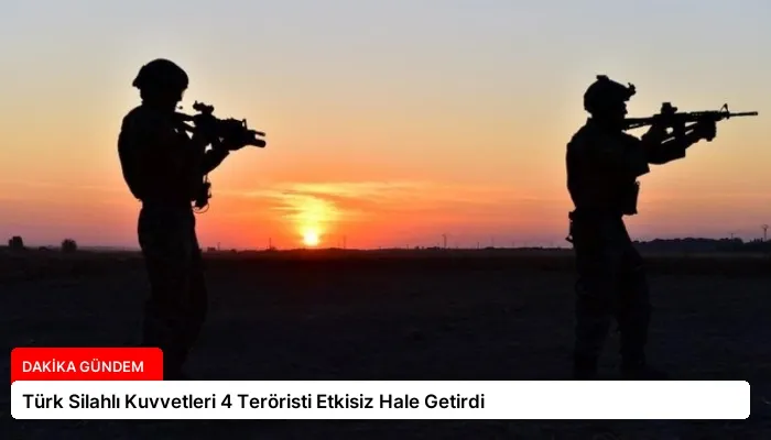 Türk Silahlı Kuvvetleri 4 Teröristi Etkisiz Hale Getirdi