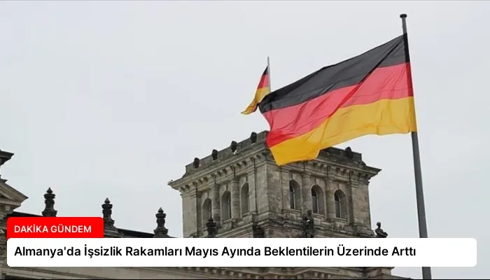 Almanya’da İşsizlik Rakamları Mayıs Ayında Beklentilerin Üzerinde Arttı