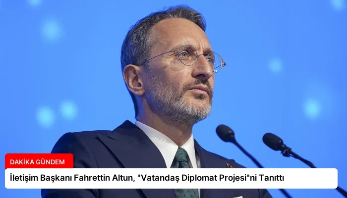 İletişim Başkanı Fahrettin Altun, “Vatandaş Diplomat Projesi”ni Tanıttı