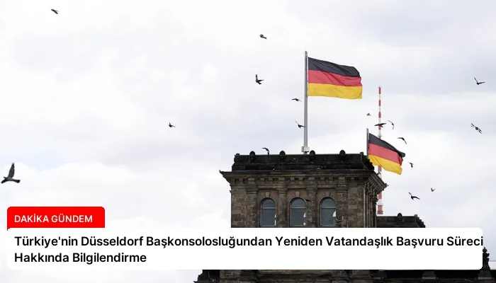 Türkiye’nin Düsseldorf Başkonsolosluğundan Yeniden Vatandaşlık Başvuru Süreci Hakkında Bilgilendirme
