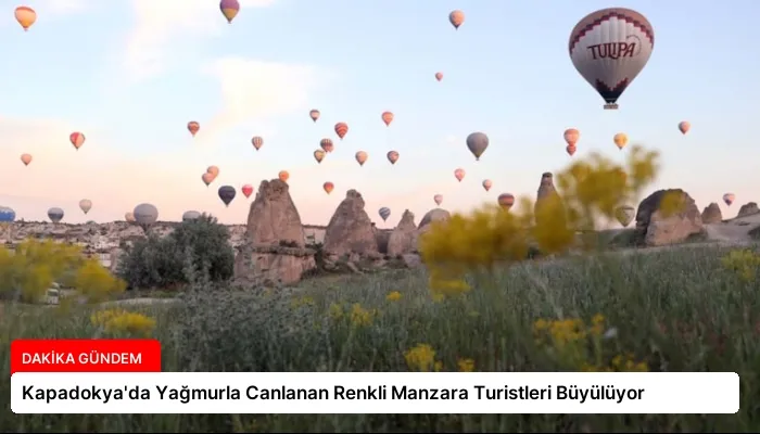 Kapadokya’da Yağmurla Canlanan Renkli Manzara Turistleri Büyülüyor