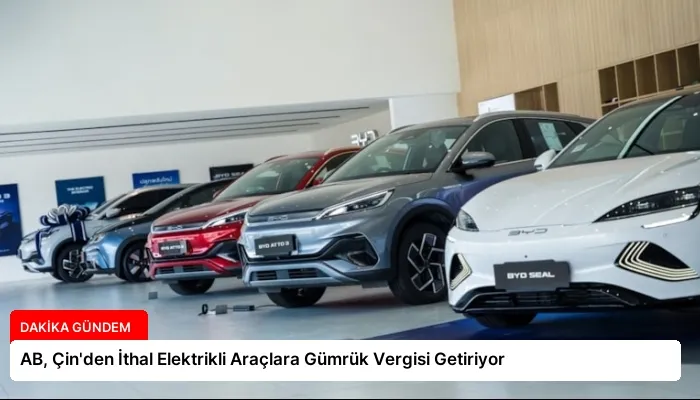 AB, Çin’den İthal Elektrikli Araçlara Gümrük Vergisi Getiriyor