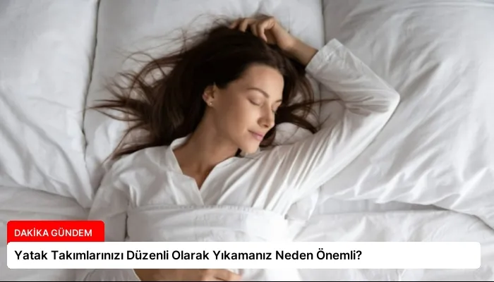 Yatak Takımlarınızı Düzenli Olarak Yıkamanız Neden Önemli?