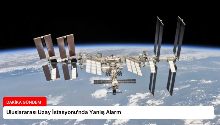 Uluslararası Uzay İstasyonu’nda Yanlış Alarm