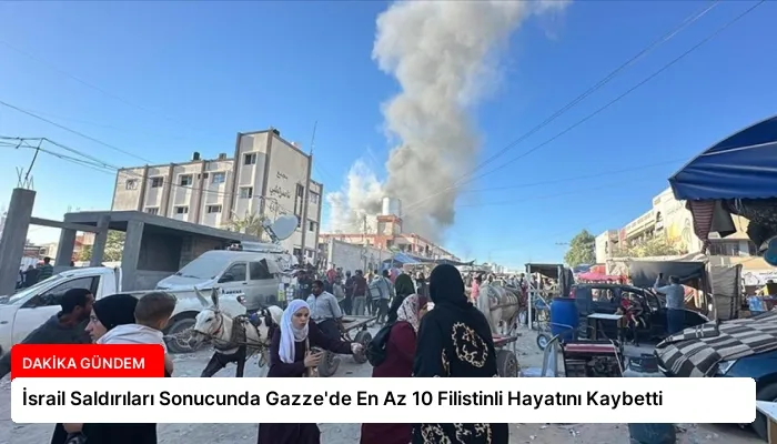 İsrail Saldırıları Sonucunda Gazze’de En Az 10 Filistinli Hayatını Kaybetti