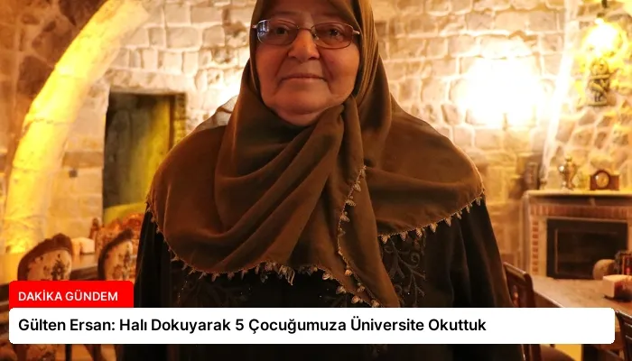 Gülten Ersan: Halı Dokuyarak 5 Çocuğumuza Üniversite Okuttuk