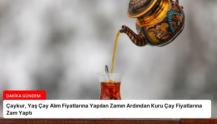 Çaykur, Yaş Çay Alım Fiyatlarına Yapılan Zamın Ardından Kuru Çay Fiyatlarına Zam Yaptı