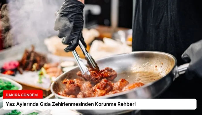 Yaz Aylarında Gıda Zehirlenmesinden Korunma Rehberi