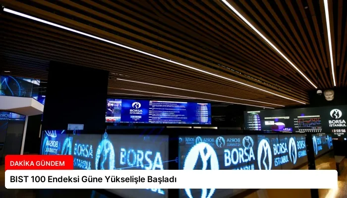 BIST 100 Endeksi Güne Yükselişle Başladı