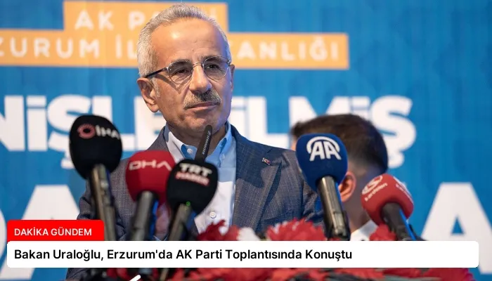 Bakan Uraloğlu, Erzurum’da AK Parti Toplantısında Konuştu