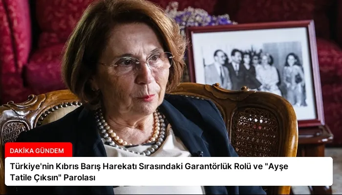 Türkiye’nin Kıbrıs Barış Harekatı Sırasındaki Garantörlük Rolü ve “Ayşe Tatile Çıksın” Parolası