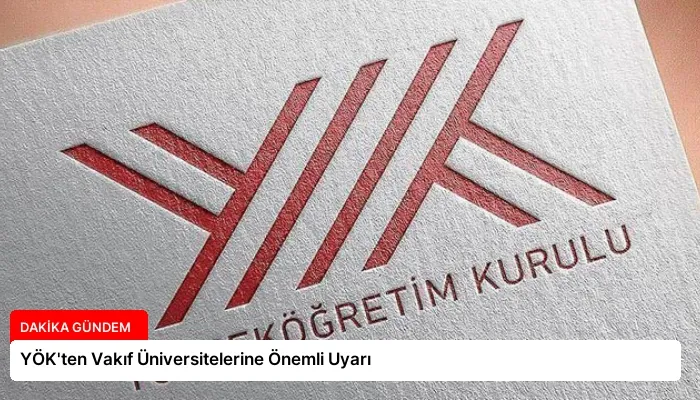 YÖK’ten Vakıf Üniversitelerine Önemli Uyarı