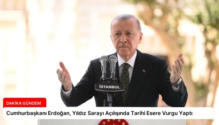 Cumhurbaşkanı Erdoğan, Yıldız Sarayı Açılışında Tarihi Esere Vurgu Yaptı