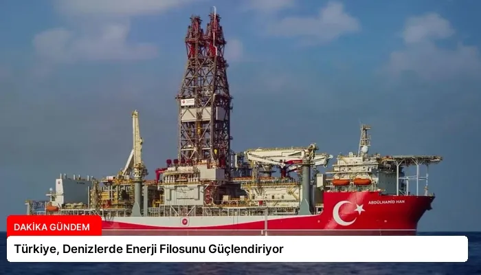Türkiye, Denizlerde Enerji Filosunu Güçlendiriyor