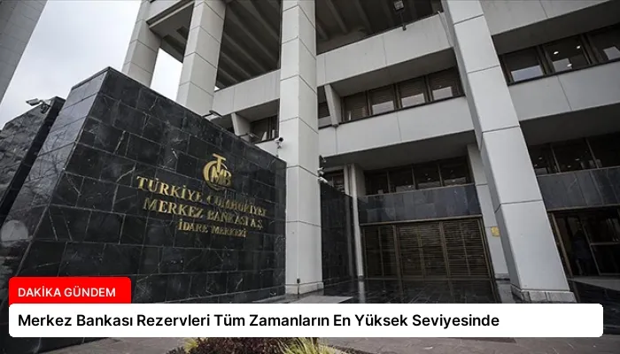 Merkez Bankası Rezervleri Tüm Zamanların En Yüksek Seviyesinde
