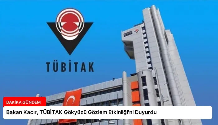 Bakan Kacır, TÜBİTAK Gökyüzü Gözlem Etkinliği’ni Duyurdu