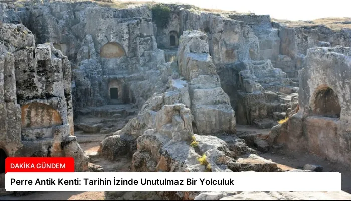 Perre Antik Kenti: Tarihin İzinde Unutulmaz Bir Yolculuk