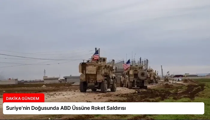 Suriye’nin Doğusunda ABD Üssüne Roket Saldırısı