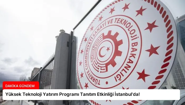 Yüksek Teknoloji Yatırım Programı Tanıtım Etkinliği İstanbul’da!