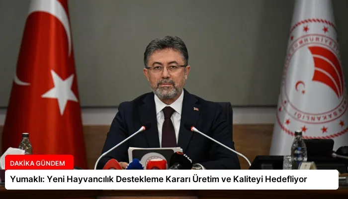 Yumaklı: Yeni Hayvancılık Destekleme Kararı Üretim ve Kaliteyi Hedefliyor