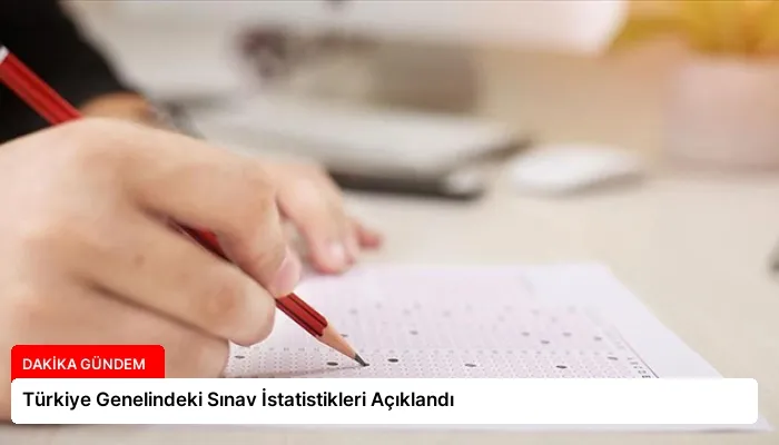 Türkiye Genelindeki Sınav İstatistikleri Açıklandı