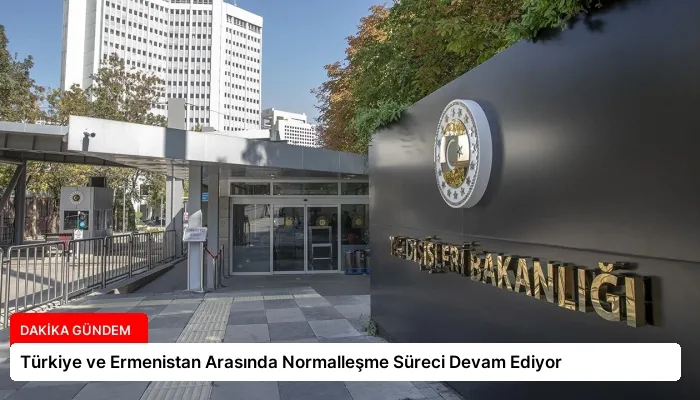 Türkiye ve Ermenistan Arasında Normalleşme Süreci Devam Ediyor