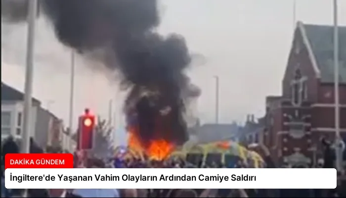 İngiltere’de Yaşanan Vahim Olayların Ardından Camiye Saldırı