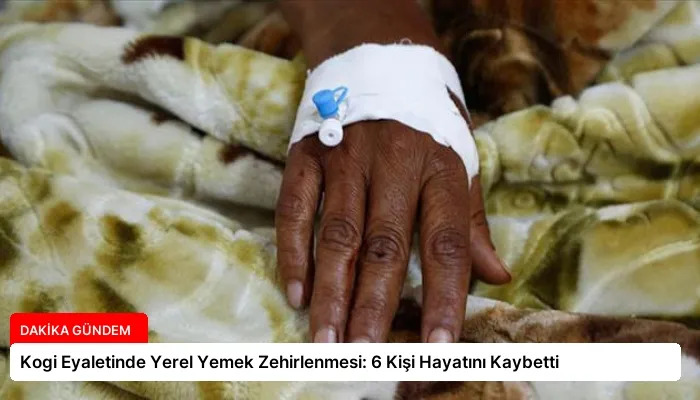 Kogi Eyaletinde Yerel Yemek Zehirlenmesi: 6 Kişi Hayatını Kaybetti