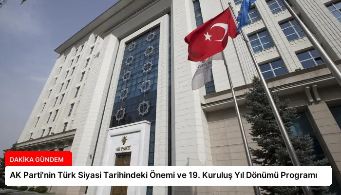 AK Parti’nin Türk Siyasi Tarihindeki Önemi ve 19. Kuruluş Yıl Dönümü Programı