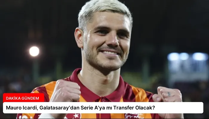 Mauro Icardi, Galatasaray’dan Serie A’ya mı Transfer Olacak?