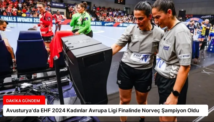 Avusturya’da EHF 2024 Kadınlar Avrupa Ligi Finalinde Norveç Şampiyon Oldu