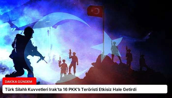 Türk Silahlı Kuvvetleri Irak’ta 16 PKK’lı Teröristi Etkisiz Hale Getirdi