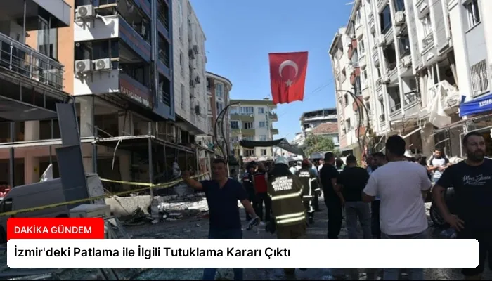 İzmir’deki Patlama ile İlgili Tutuklama Kararı Çıktı