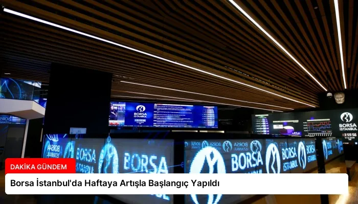 Borsa İstanbul’da Haftaya Artışla Başlangıç Yapıldı