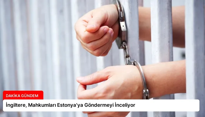İngiltere, Mahkumları Estonya’ya Göndermeyi İnceliyor