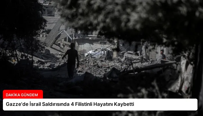 Gazze’de İsrail Saldırısında 4 Filistinli Hayatını Kaybetti