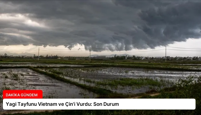 Yagi Tayfunu Vietnam ve Çin’i Vurdu: Son Durum