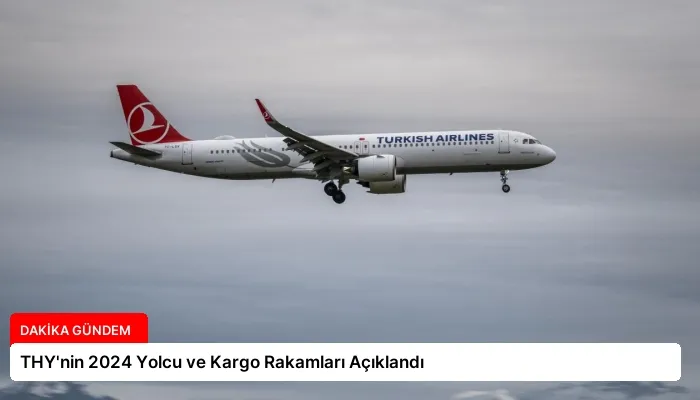 THY’nin 2024 Yolcu ve Kargo Rakamları Açıklandı