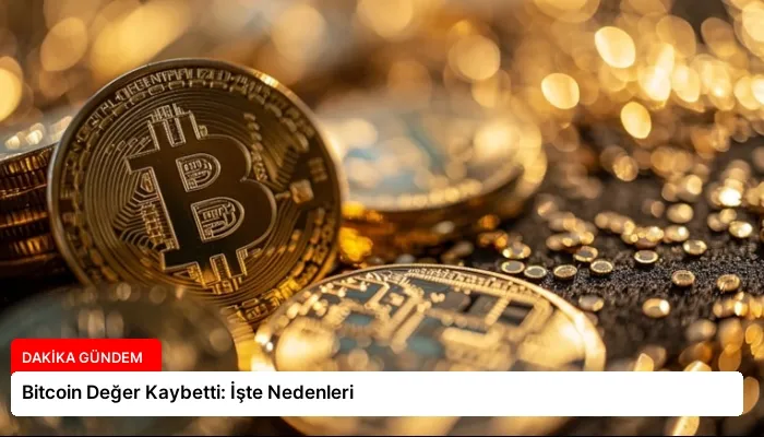 Bitcoin Değer Kaybetti: İşte Nedenleri