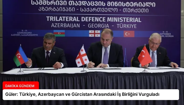 Güler: Türkiye, Azerbaycan ve Gürcistan Arasındaki İş Birliğini Vurguladı