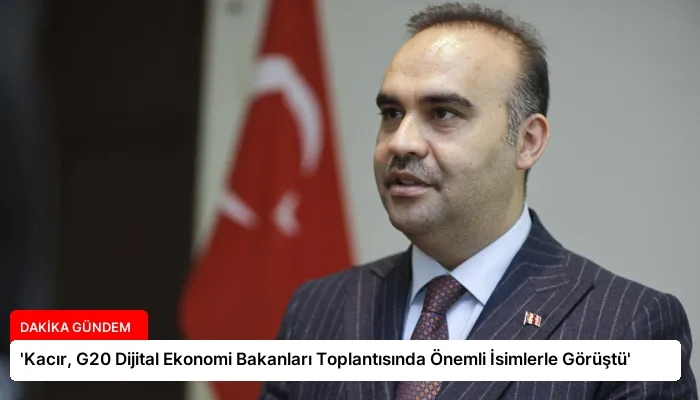 ‘Kacır, G20 Dijital Ekonomi Bakanları Toplantısında Önemli İsimlerle Görüştü’