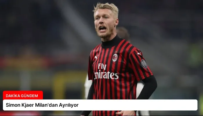 Simon Kjaer Milan’dan Ayrılıyor
