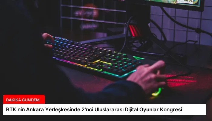 BTK’nin Ankara Yerleşkesinde 2’nci Uluslararası Dijital Oyunlar Kongresi
