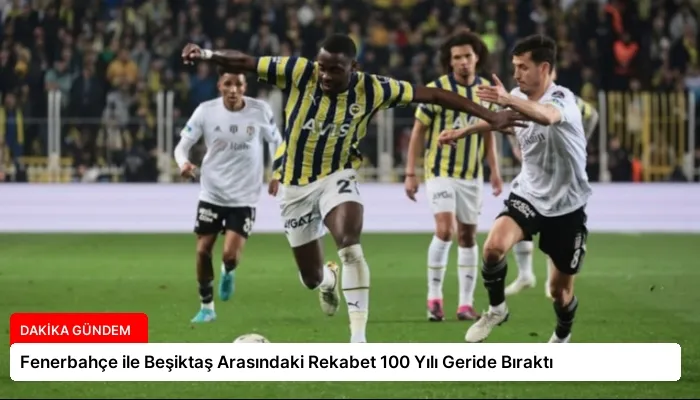 Fenerbahçe ile Beşiktaş Arasındaki Rekabet 100 Yılı Geride Bıraktı