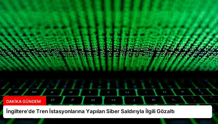 İngiltere’de Tren İstasyonlarına Yapılan Siber Saldırıyla İlgili Gözaltı