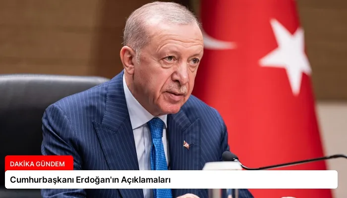 Cumhurbaşkanı Erdoğan’ın Açıklamaları