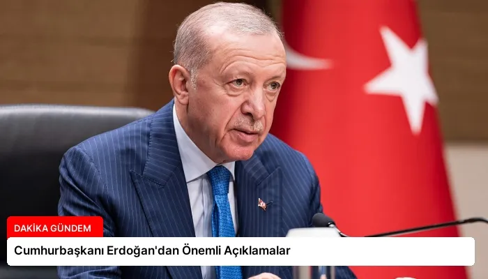Cumhurbaşkanı Erdoğan’dan Önemli Açıklamalar