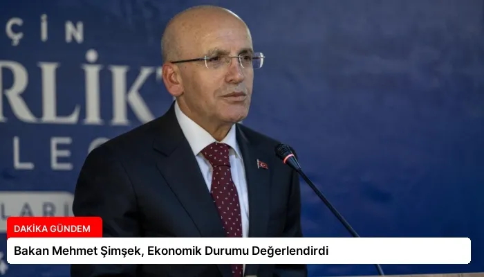 Bakan Mehmet Şimşek, Ekonomik Durumu Değerlendirdi